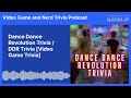 Dance Dance Revolution Trivia / DDR Trivia [Video Game Trivia] | Video Game and Nerd Trivia Podcast