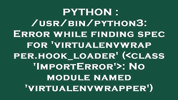 PYTHON : /usr/bin/python3: Error while finding spec for 