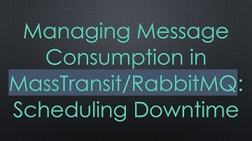 Managing Message Consumption in MassTransit/RabbitMQ: Scheduling Downtime