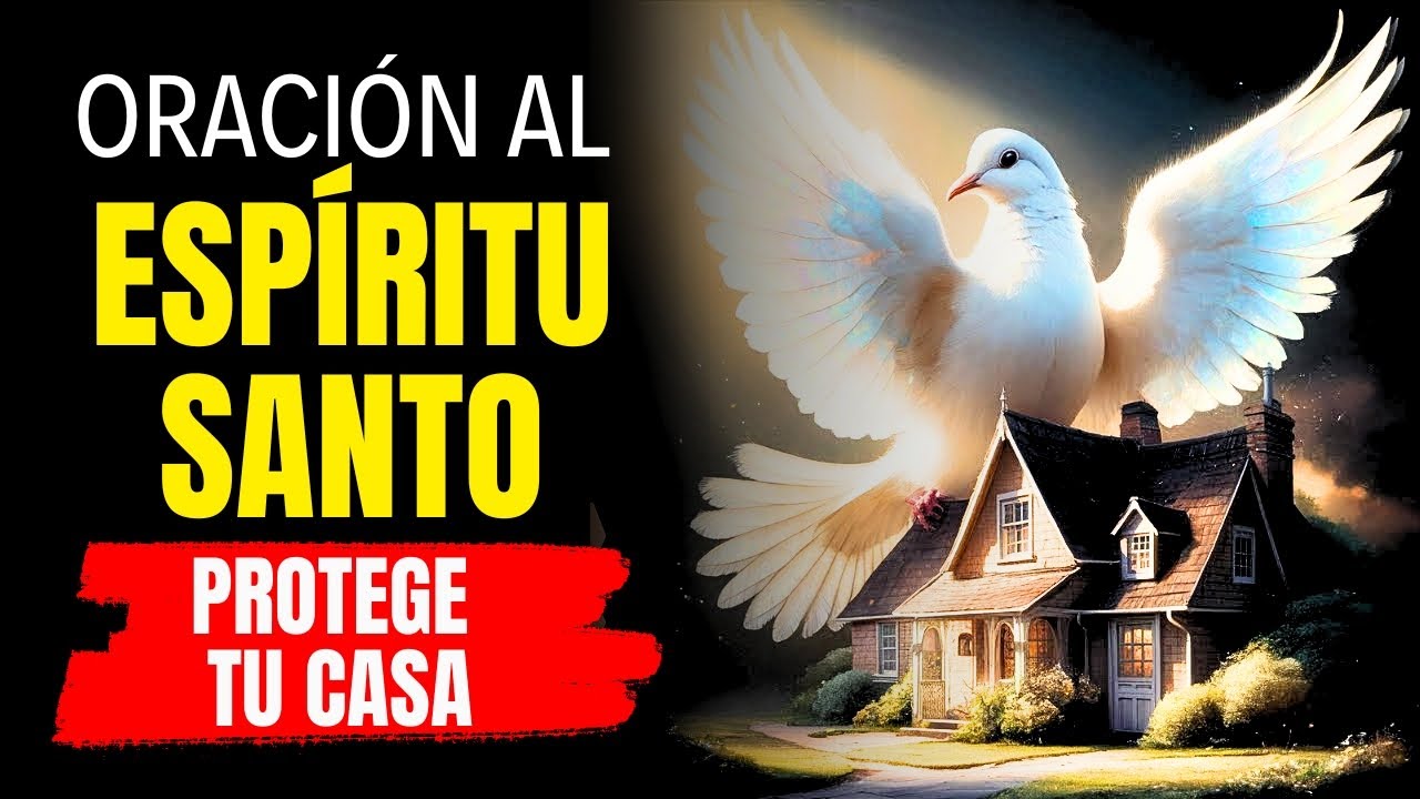 🔴 ORACIÓN PODEROSA AL ESPÍRITU SANTO PARA PROTEGER Y BENDECIR TU CASA ...