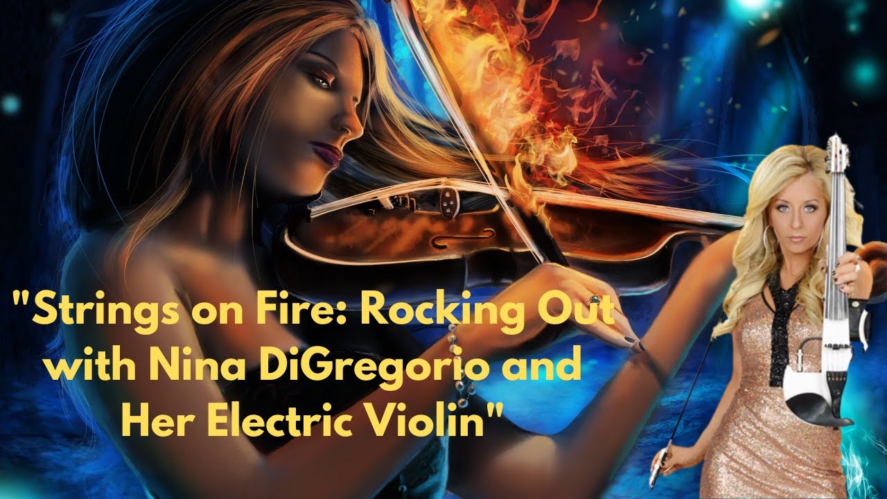 Strings on Fire: Rocking Out with Nina DiGregorio and Her Electric Violin