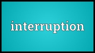 Interruption Meaning