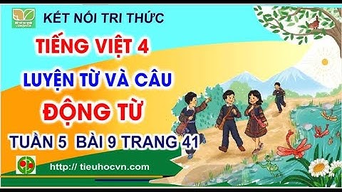 Tiếng Việt 4 Bài 9 Luyện từ và câu: Động từ | Kết nối tri thức Tuần 4 trang 41