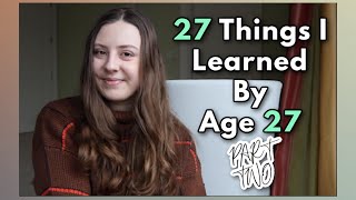 27 Things I Learned By Age 27 | PART TWO