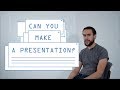 Can you make a presentation?