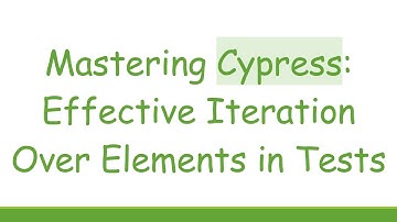 Mastering Cypress: Effective Iteration Over Elements in Tests