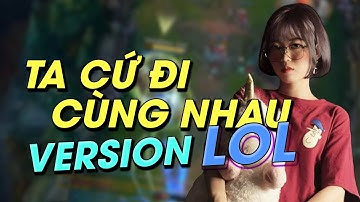 TA CỨ ĐI CÙNG NHAU VERSION LOL | CON CÁ TRÊ