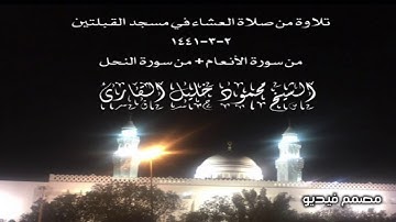 تلاوة من صلاة العشاء في مسجد القبلتين ٢-٣-١٤٤١ من الأنعام + من النحل الشيخ محمود خليل القارئ