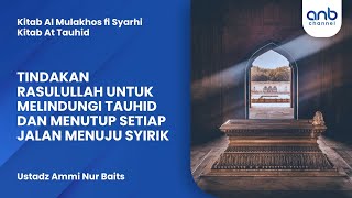 Tindakan Rosulullah Untuk Melindungi Tauhid dan Menutup Jalan Kesyirikan | Ustadz Ammi Nur Baits