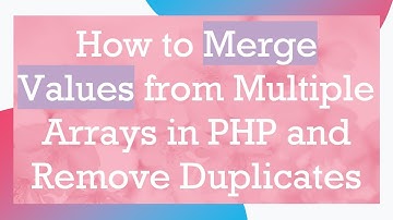 How to Merge Values from Multiple Arrays in PHP and Remove Duplicates