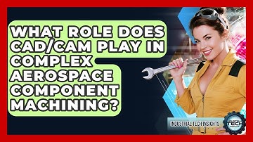 What Role Does CAD/CAM Play In Complex Aerospace Component Machining? - Industrial Tech Insights