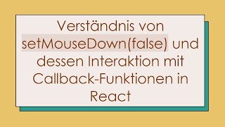 Verständnis Von Setmousedownfalse Und Dessen Interaktion Mit Callback-Funktionen In React