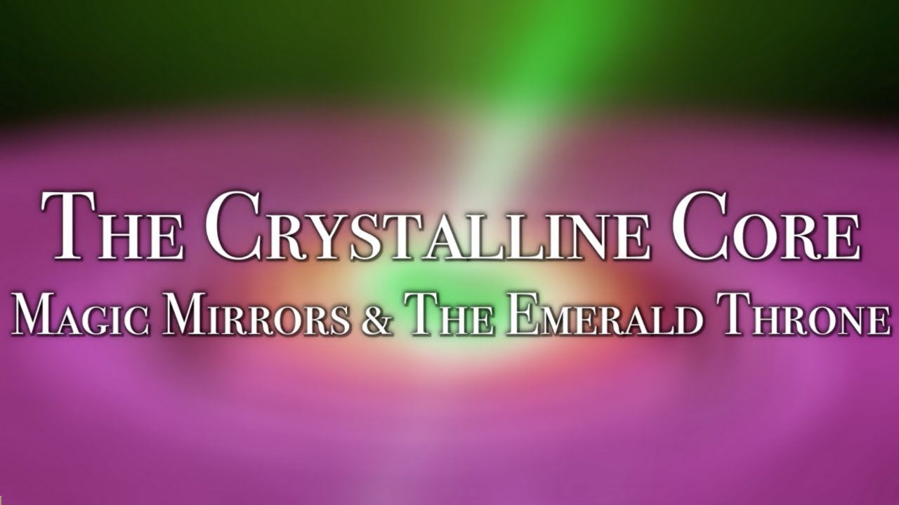 The Crystalline Core: Magic Mirrors & the Emerald Throne