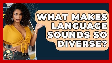What Makes Language Sounds So Diverse? - Lexicon Lounge