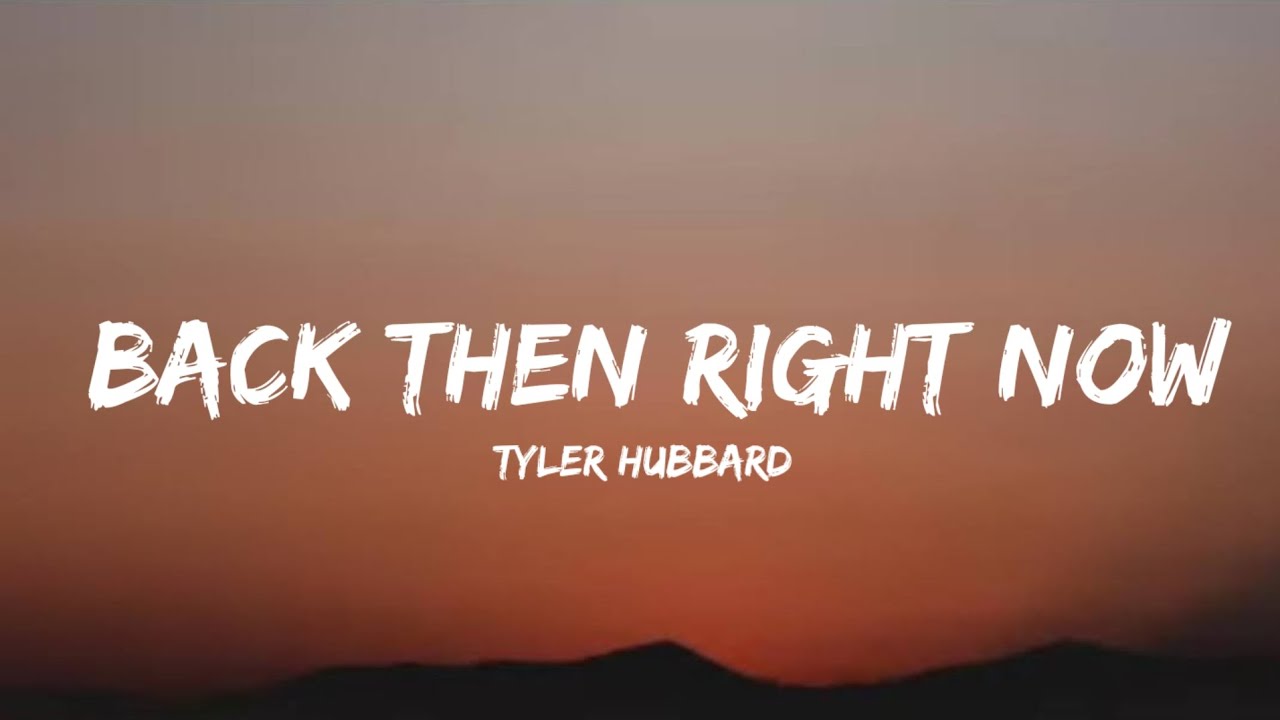 Tyler Hubbard - Back Then Right Now (lyrics)