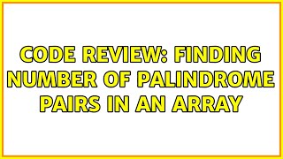 Code Review: Finding number of palindrome pairs in an array (3 Solutions!!)