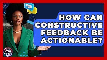 How Can Constructive Feedback Be Actionable? - Social Success Club