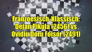Franzoesisch - Klassisch: Dejan Pikula (2456) Vs Ovidiu Doru Foisor (2491)