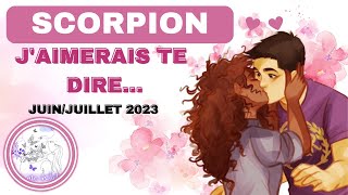 Scorpion Juin/Juillet 2023 - J'AIMERAIS TE DIRE...