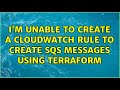 I'm unable to create a CloudWatch rule to create SQS messages using terraform