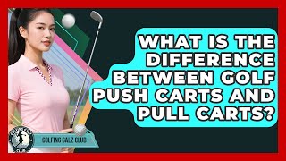 What Is The Difference Between Golf Push Carts And Pull Carts? - Golfing Galz Club