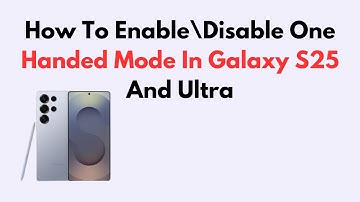 How To Enable\Disable One Handed Mode In Galaxy S25 And Ultra