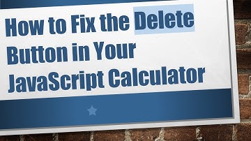 How to Fix the Delete Button in Your JavaScript Calculator