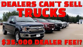 New Car Dealers Can't Sell TRUCKS! $35,000 Dealer Fee!? RIDICULOUS!!!