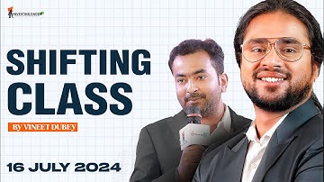 16 JULY 2024 SHIFTING CLASS BY VINEET DUBEY SIR