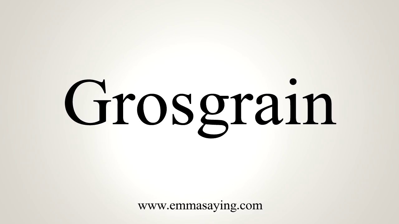 How To Pronounce Grosgrain