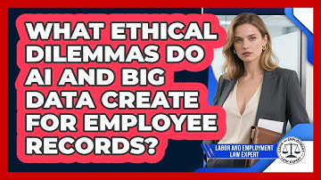 What Ethical Dilemmas Do AI And Big Data Create For Employee Records?