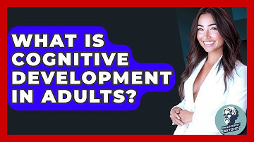 What Is Cognitive Development In Adults? - Philosophy Beyond