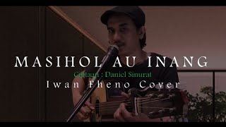 Masihol Au Inang - Iwan Fheno ( Cover ) | Cipt : Daniel Sinurat