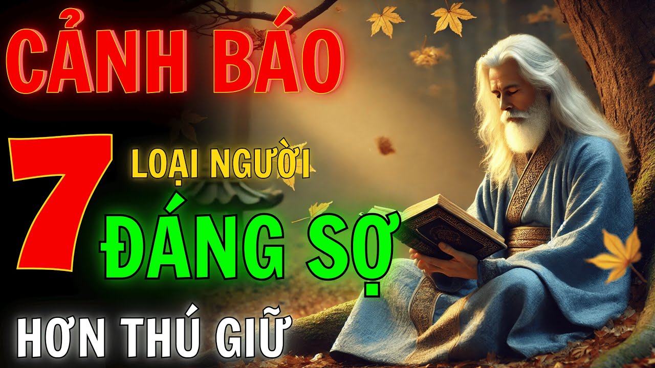 Outline Video CẢNH BÁO từ Cổ Nhân - 7 Kiểu Người Đáng Sợ Hơn Thú Dữ - Nhận Diện và Tránh Xa Để An Yên
