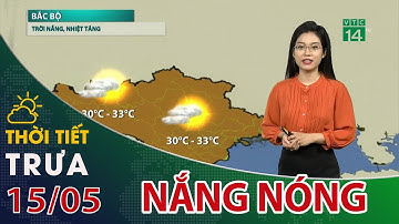 Thời tiết trưa, chiều 15/05/2023: Nhiệt tăng nhanh, miền Bắc bắt đầu chuỗi nắng nóng mới| VTC14