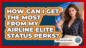 How Can I Get The Most From My Airline Elite Status Perks? - Points and Perks Channel
