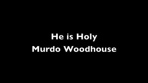 He is Holy ~ Murdo Woodhouse