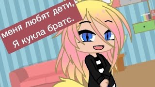 /Меня любят дети,я кукла Братс!/ /meme/ /Gacha club/