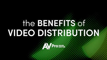 The Benefits of Video Distribution - AVPro Edge
