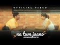 Na tum jaano by ashwani gupta official music