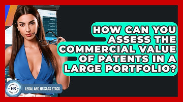 How Can You Assess The Commercial Value Of Patents In A Large Portfolio? - Legal And HR SaaS Stack