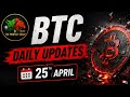 BTC DAILY UPDATE || 25th APRIL 