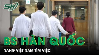 Nhiều bác sĩ Hàn Quốc sang Việt Nam tìm cơ hội việc làm | SKĐS
