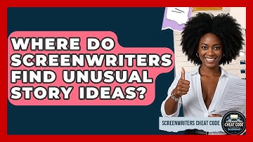 Where Do Screenwriters Find Unusual Story Ideas? - Screenwriter