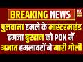 एक और दुश्मन ढेर, पुलवामा हमले के मास्टरमाइंड हमजा बुरहान को PoK में अज्ञात हमलावरों ने मारी गोली
