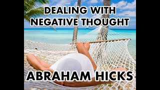 Dealing With Negative Thoughts - Abraham Hicks