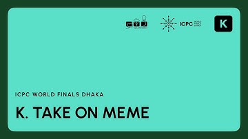 ICPC WF Dhaka Solution Video: Problem K. Take On Meme