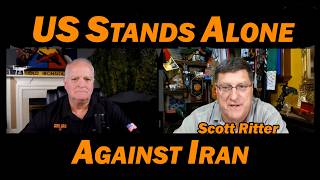 Scott Ritter: US Stands Alone Against Iran