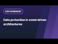 AWS Workshop: Data protection in event driven architectures