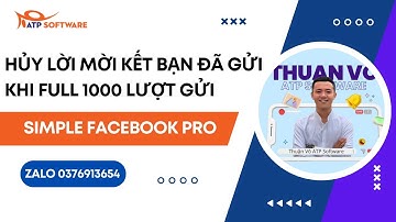 Hướng Dẫn Hủy Lời Mời Kết Bạn Đã Gửi Khi Full 1000 lượt - Simple Facebook Pro | Thuận Võ ATPSoftware